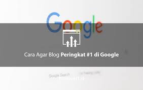 Tips Atau Cara Blog Muncul Di Google Paling Atas Di Mesin Pencarian