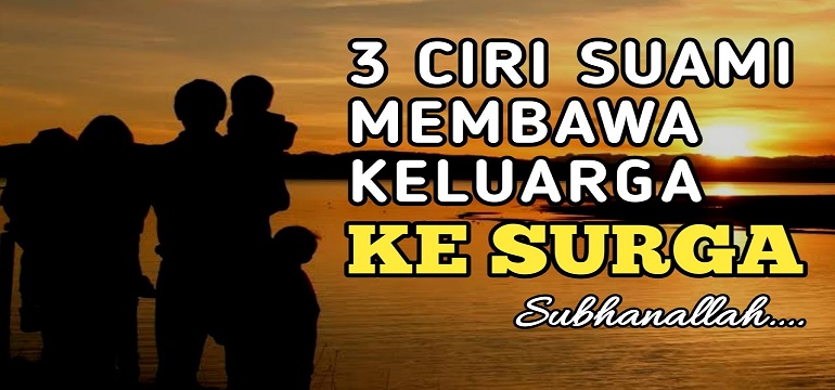3 Ciri Suami yang Membawa Keluarga ke Surga